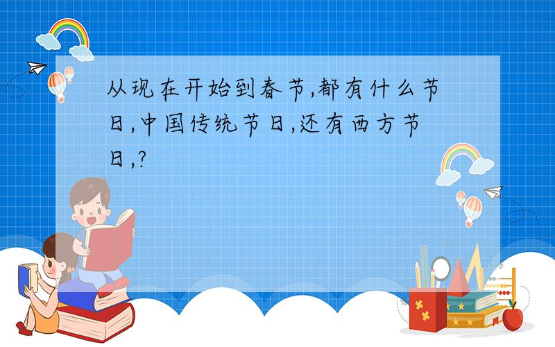 从现在开始到春节,都有什么节日,中国传统节日,还有西方节日,?