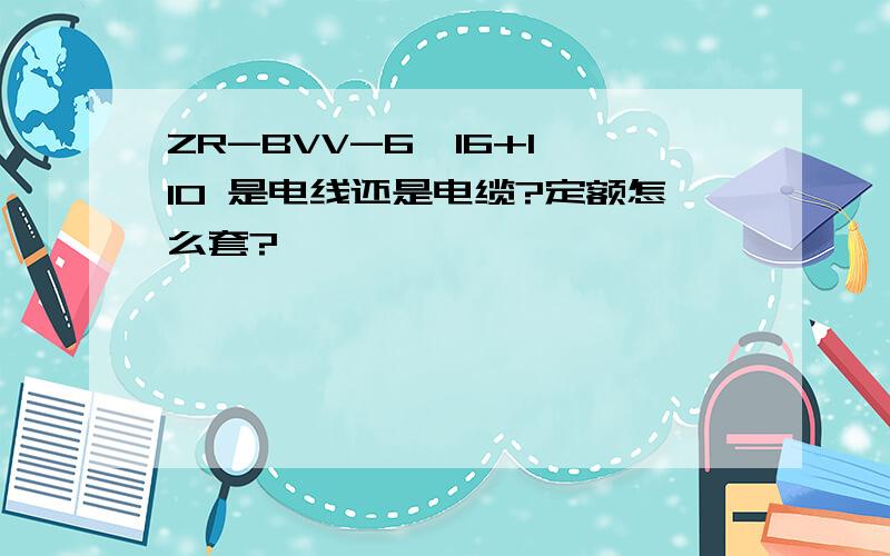ZR-BVV-6*16+1*10 是电线还是电缆?定额怎么套?