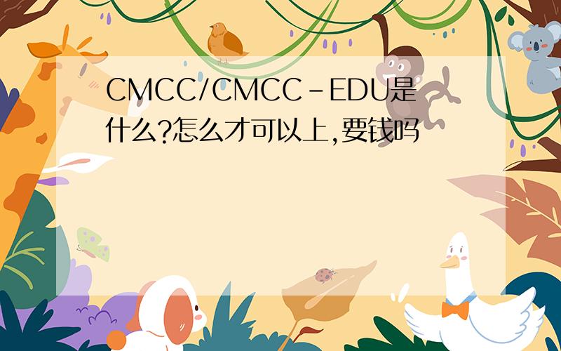 CMCC/CMCC-EDU是什么?怎么才可以上,要钱吗