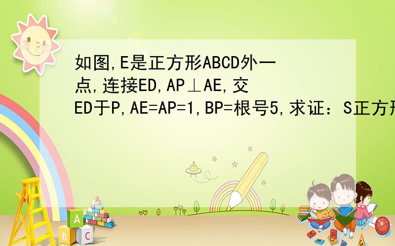 如图,E是正方形ABCD外一点,连接ED,AP⊥AE,交ED于P,AE=AP=1,BP=根号5,求证：S正方形ABCD=4+根号6
