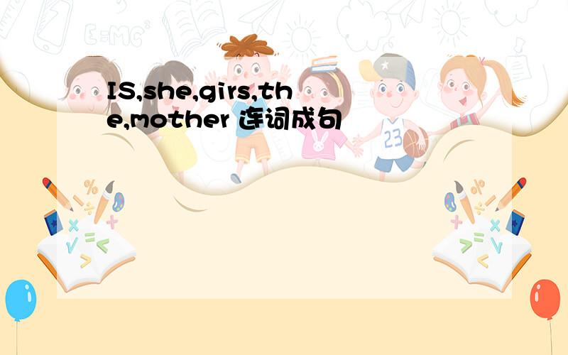 IS,she,girs,the,mother 连词成句