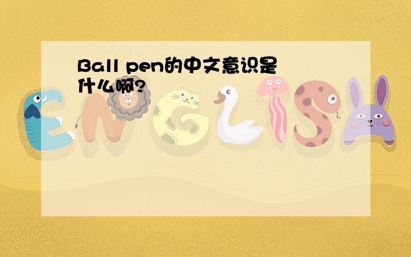 Ball pen的中文意识是什么啊?