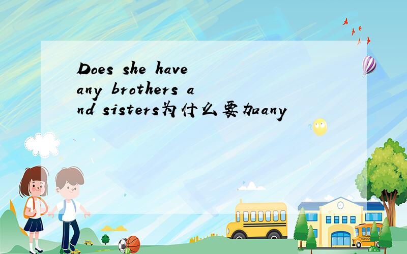 Does she have any brothers and sisters为什么要加any
