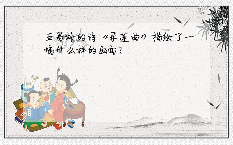 王昌龄的诗《采莲曲》描绘了一幅什么样的画面?