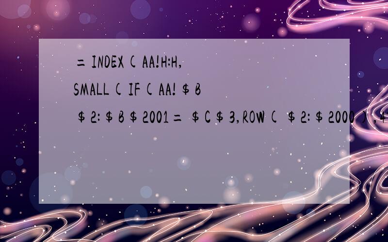 =INDEX(AA!H:H,SMALL(IF(AA!$B$2:$B$2001=$C$3,ROW($2:$2000),4^7),ROW(A1)))&