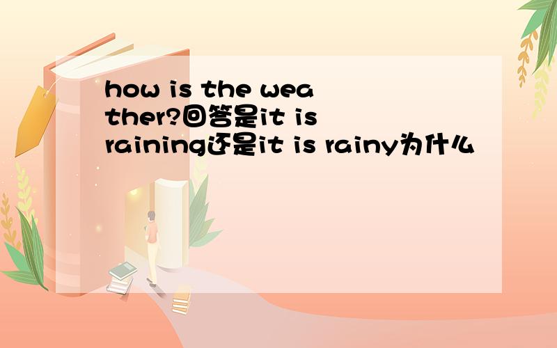 how is the weather?回答是it is raining还是it is rainy为什么