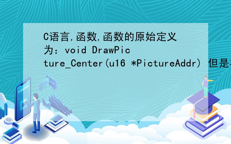 C语言,函数,函数的原始定义为：void DrawPicture_Center(u16 *PictureAddr) 但是在引用时写法很奇怪：DrawPicture_Center((u16 *)picture1);就是不知道(u16 *)picture1 如果没有括号的话就成了u16 * picture1 ,表示在引