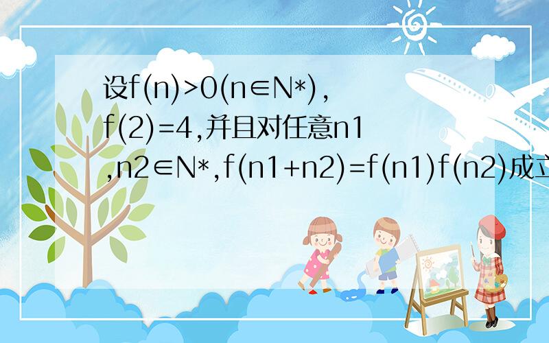 设f(n)>0(n∈N*),f(2)=4,并且对任意n1,n2∈N*,f(n1+n2)=f(n1)f(n2)成立,猜想f(n)的表达式速速回答,