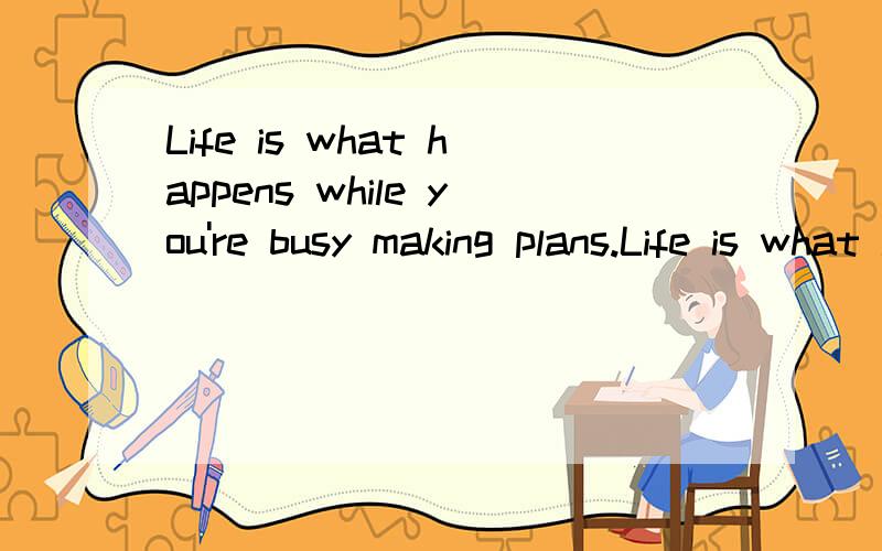 Life is what happens while you're busy making plans.Life is what happens 是什么句型,