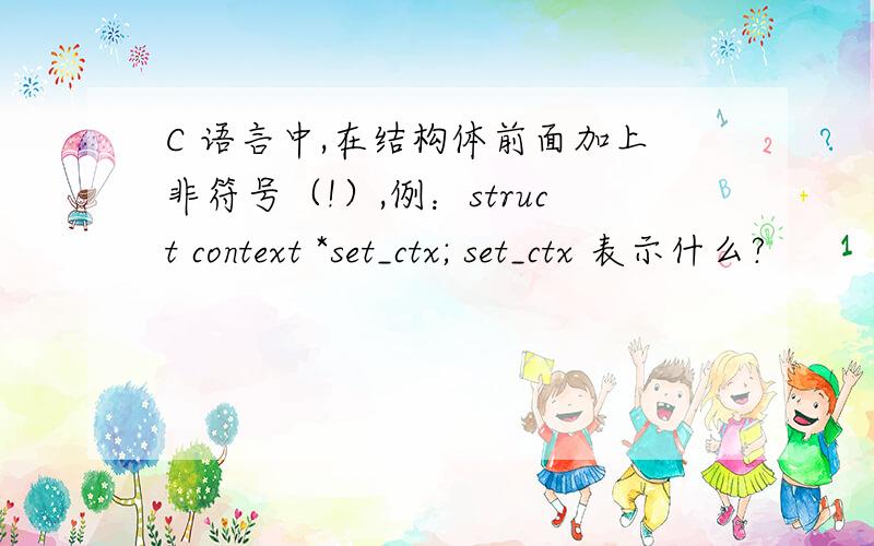 C 语言中,在结构体前面加上非符号（!）,例：struct context *set_ctx; set_ctx 表示什么?