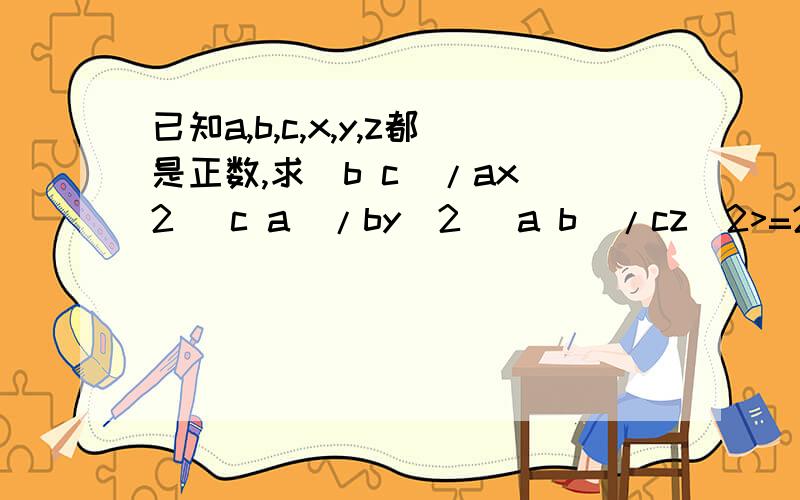 已知a,b,c,x,y,z都是正数,求(b c)/ax^2 (c a)/by^2 (a b)/cz^2>=2(xy yz zx)