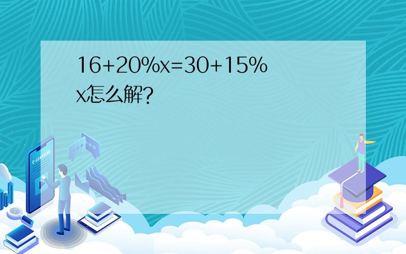 16+20%x=30+15%x怎么解?