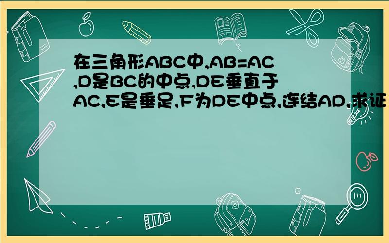 在三角形ABC中,AB=AC,D是BC的中点,DE垂直于AC,E是垂足,F为DE中点,连结AD,求证：AF垂直于BE