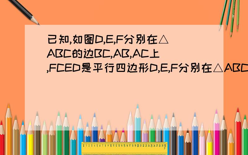 已知,如图D,E,F分别在△ABC的边BC,AB,AC上,FCED是平行四边形D,E,F分别在△ABC的边AB,AC,BC上,且FCED是平行四边形,若BD=7.2,BF=6,AC=8,AD=4求平行四边形DFCE的周长