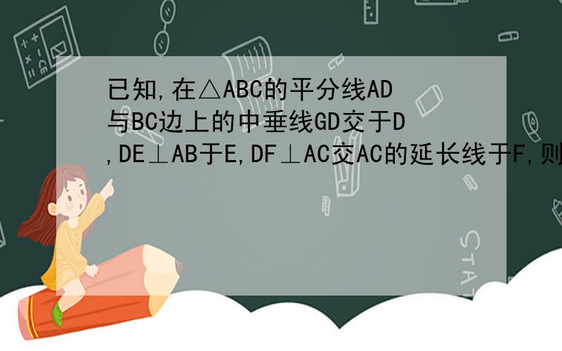 已知,在△ABC的平分线AD与BC边上的中垂线GD交于D,DE⊥AB于E,DF⊥AC交AC的延长线于F,则BE和CF相等吗?