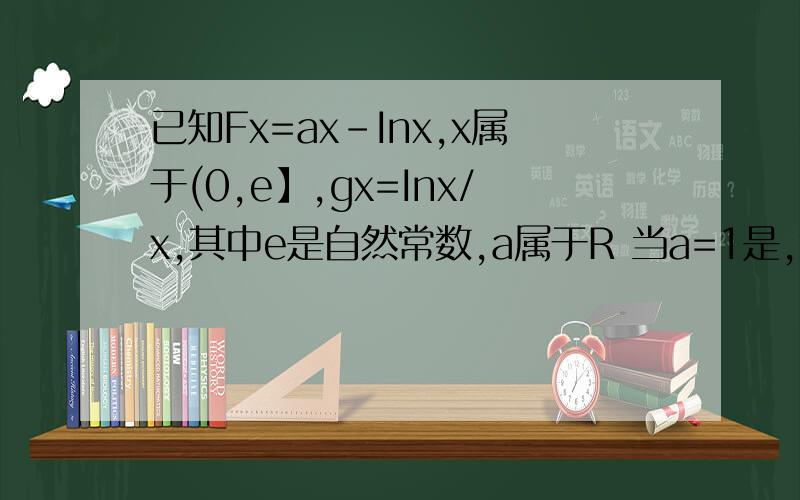 已知Fx=ax-Inx,x属于(0,e】,gx=Inx/x,其中e是自然常数,a属于R 当a=1是,fx的单调性和极值