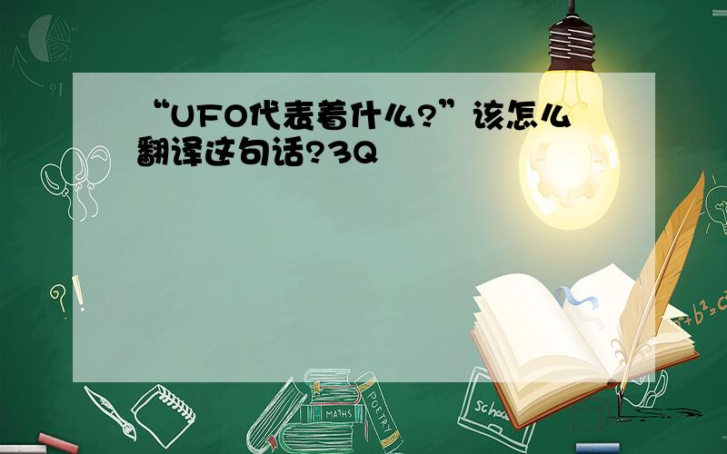 “UFO代表着什么?”该怎么翻译这句话?3Q