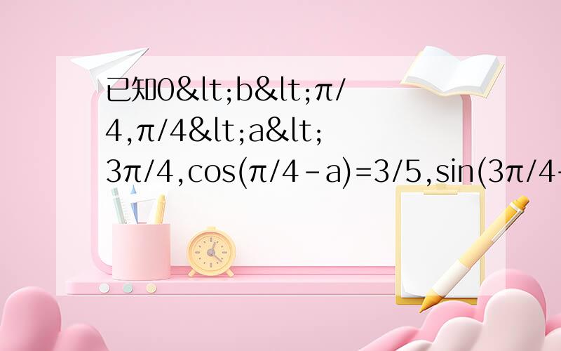 已知0<b<π/4,π/4<a<3π/4,cos(π/4-a)=3/5,sin(3π/4+b)=5/13,求sin(a+b)