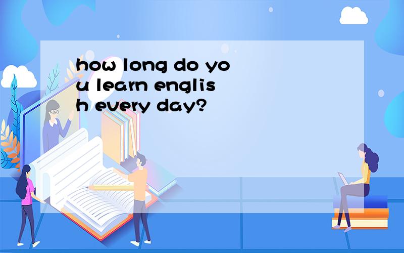 how long do you learn english every day?