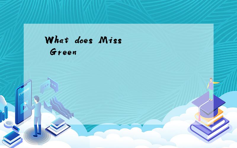 What does Miss Green