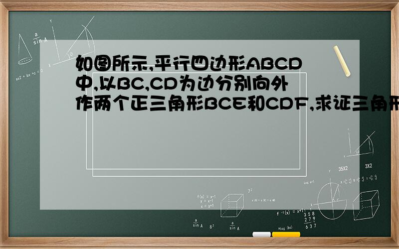 如图所示,平行四边形ABCD中,以BC,CD为边分别向外作两个正三角形BCE和CDF,求证三角形AEF是等边三角形