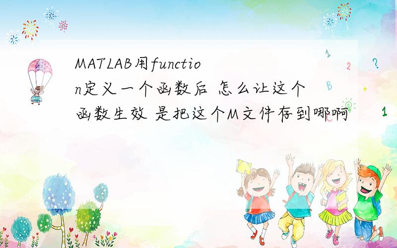 MATLAB用function定义一个函数后 怎么让这个函数生效 是把这个M文件存到哪啊