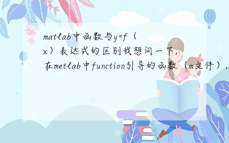 matlab中函数与y=f（x）表达式的区别我想问一下,在metlab中function引导的函数（m文件）,内联函数（inline（……））,函数句柄（@fun）,还有syms x y；f=f（x,y）这种函数有什么区别啊.例如用fsolve解