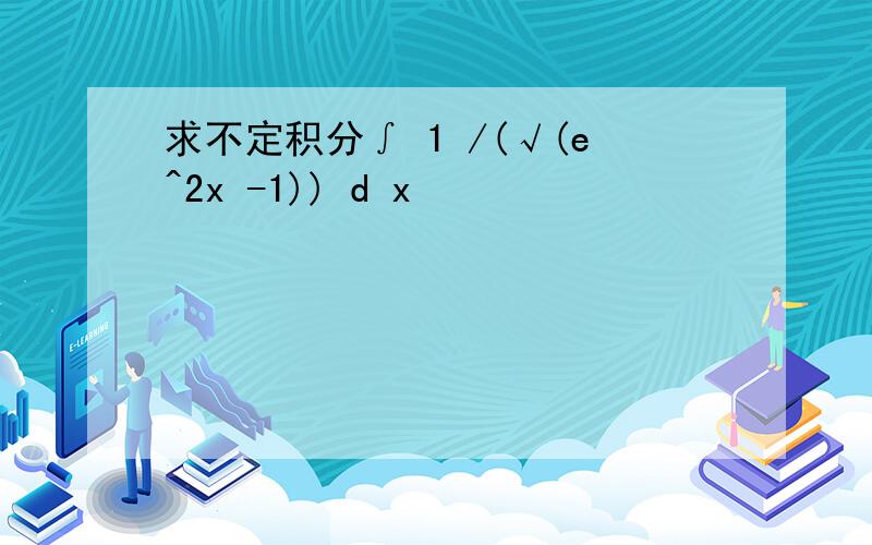求不定积分∫ 1 /(√(e^2x -1)) d x