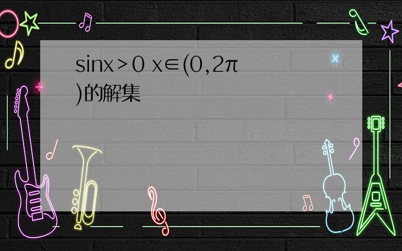 sinx＞0 x∈(0,2π)的解集