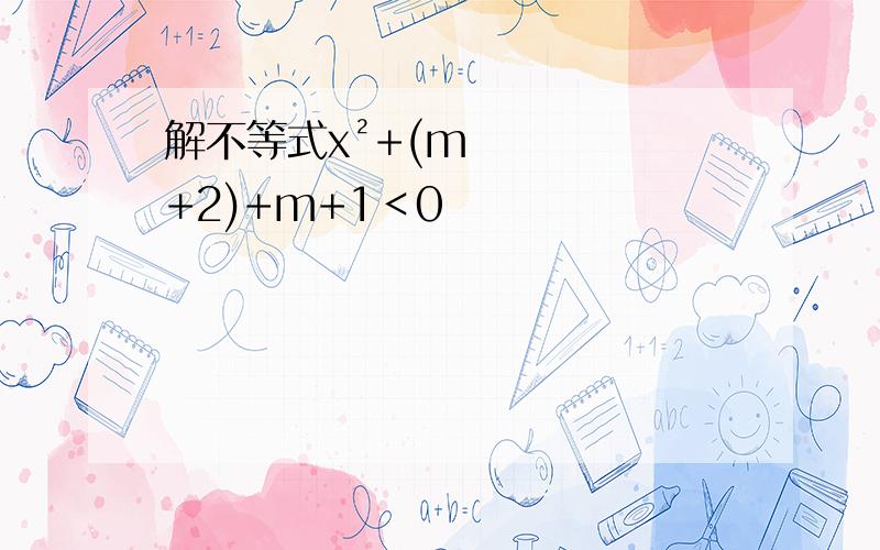 解不等式x²+(m+2)+m+1＜0