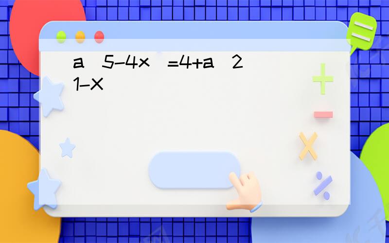a(5-4x)=4+a^2(1-X)