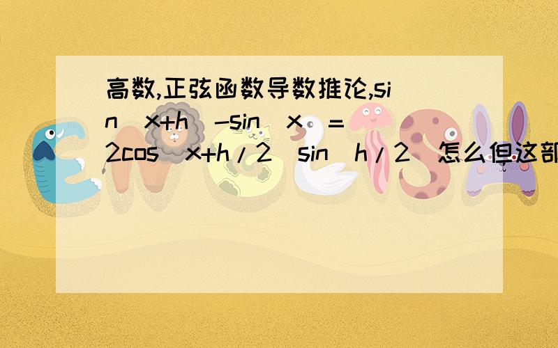 高数,正弦函数导数推论,sin(x+h)-sin(x)=2cos(x+h/2)sin(h/2)怎么但这部得?