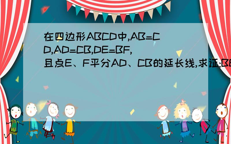 在四边形ABCD中,AB=CD,AD=CB,DE=BF,且点E、F平分AD、CB的延长线,求证:BE=DF