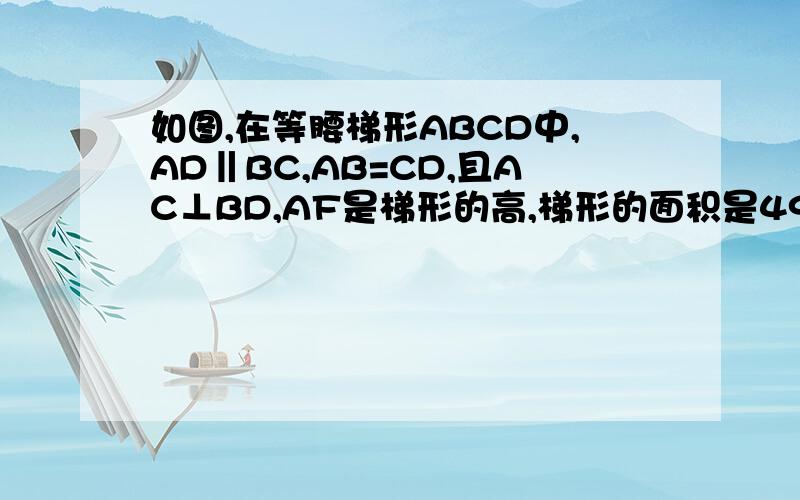 如图,在等腰梯形ABCD中,AD‖BC,AB=CD,且AC⊥BD,AF是梯形的高,梯形的面积是49cm² 则AF=如图,在等腰梯形ABCD中,AD‖BC,AC⊥BD,AD+BC=10 DE⊥BC于E 求DE的长