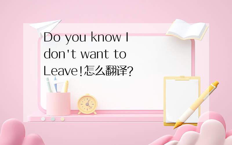 Do you know I don't want to Leave!怎么翻译?