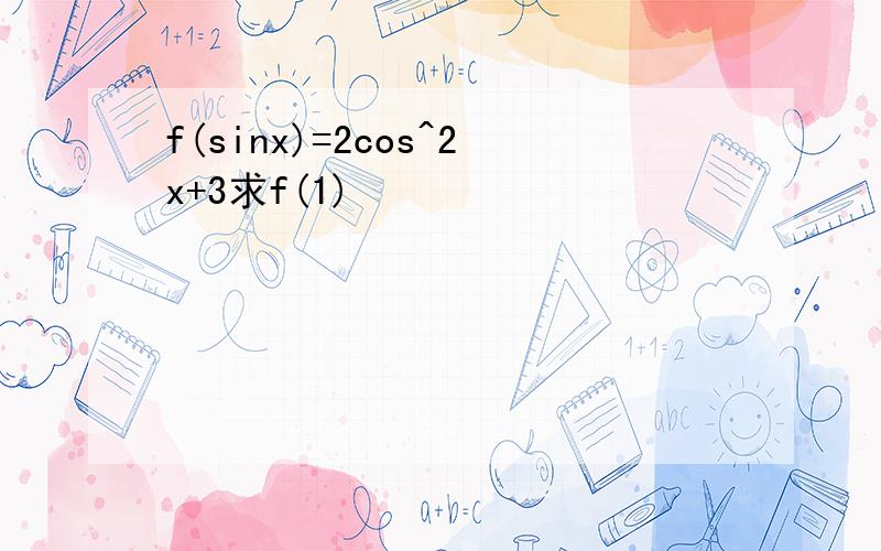 f(sinx)=2cos^2x+3求f(1)