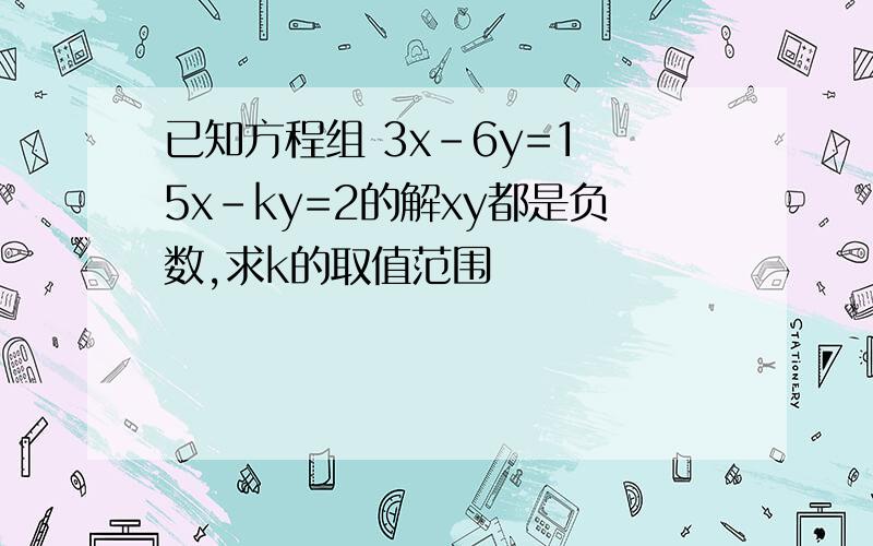 已知方程组 3x-6y=1 5x-ky=2的解xy都是负数,求k的取值范围