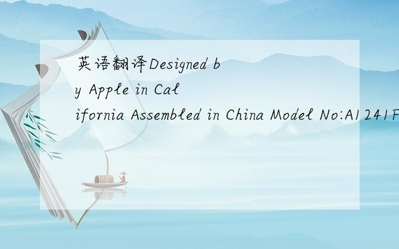 英语翻译Designed by Apple in California Assembled in China Model No:A1241FCC ID:BCGA1241 IC ID:579-A1241