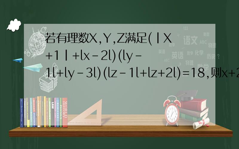 若有理数X,Y,Z满足(|X+1|+lx-2l)(ly-1l+ly-3l)(lz-1l+lz+2l)=18,则x+2y+3z的最小值是__,最大值是__.