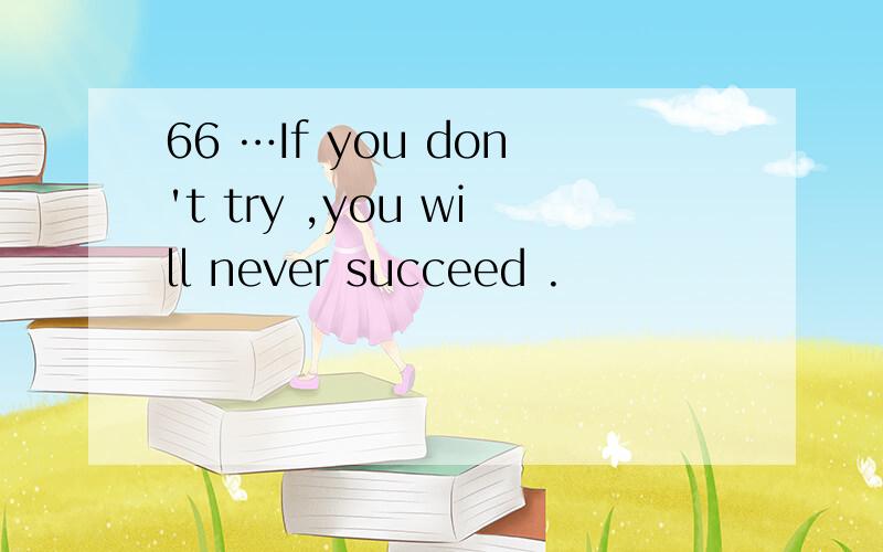 66 …If you don't try ,you will never succeed .