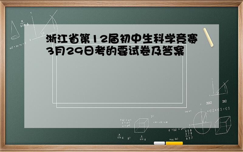 浙江省第12届初中生科学竞赛3月29日考的要试卷及答案