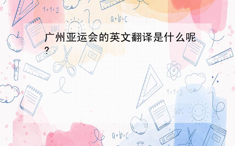 广州亚运会的英文翻译是什么呢?