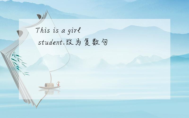 This is a girl student.改为复数句