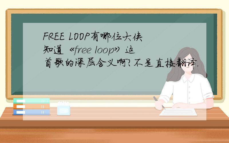 FREE LOOP有哪位大侠知道《free loop》这首歌的深层含义啊?不是直接翻译.