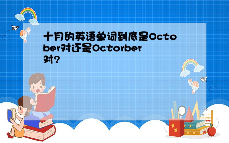 十月的英语单词到底是October对还是Octorber对?