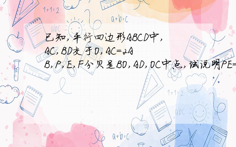 已知,平行四边形ABCD中,AC,BD交于O,AC=2AB,P,E,F分贝是BO,AD,OC中点,试说明PE=PF
