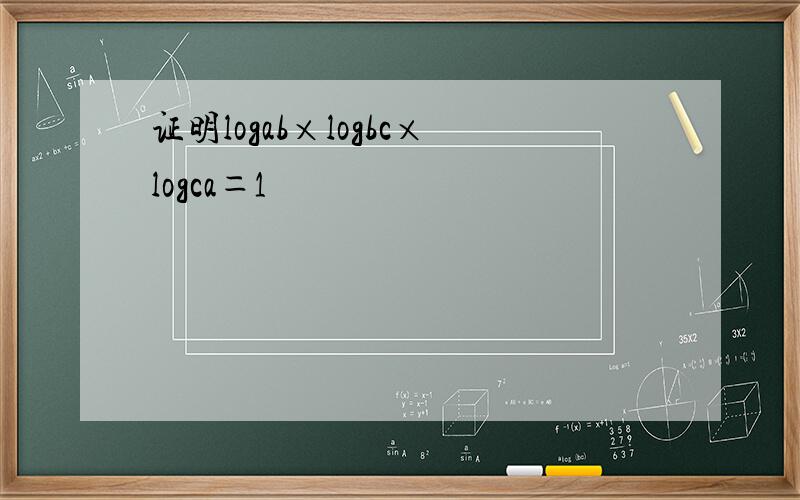 证明logab×logbc×logca＝1