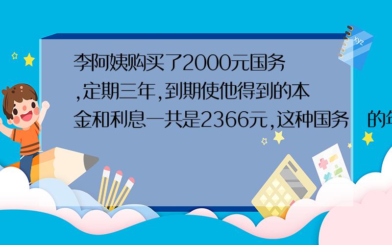 李阿姨购买了2000元国务劵,定期三年,到期使他得到的本金和利息一共是2366元,这种国务劵的年利率是多少