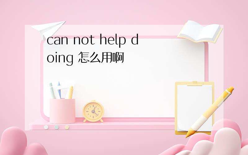 can not help doing 怎么用啊