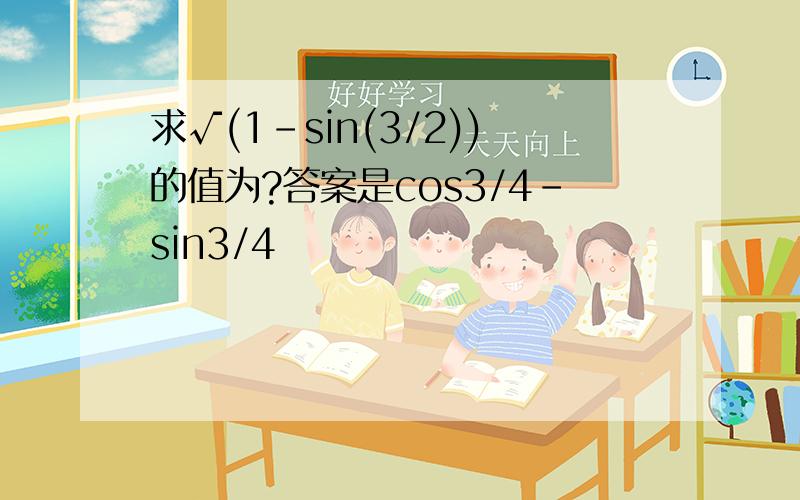 求√(1-sin(3/2))的值为?答案是cos3/4-sin3/4